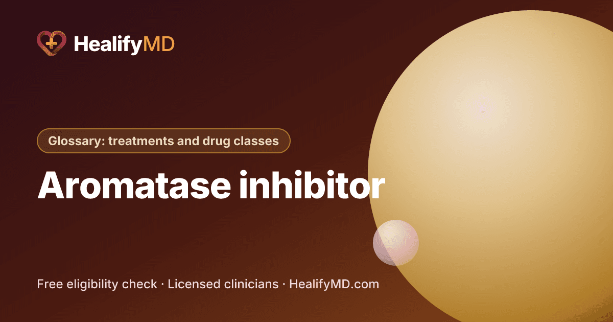 Aromatase inhibitor, HealifyMD Glossary: treatments and drug classes