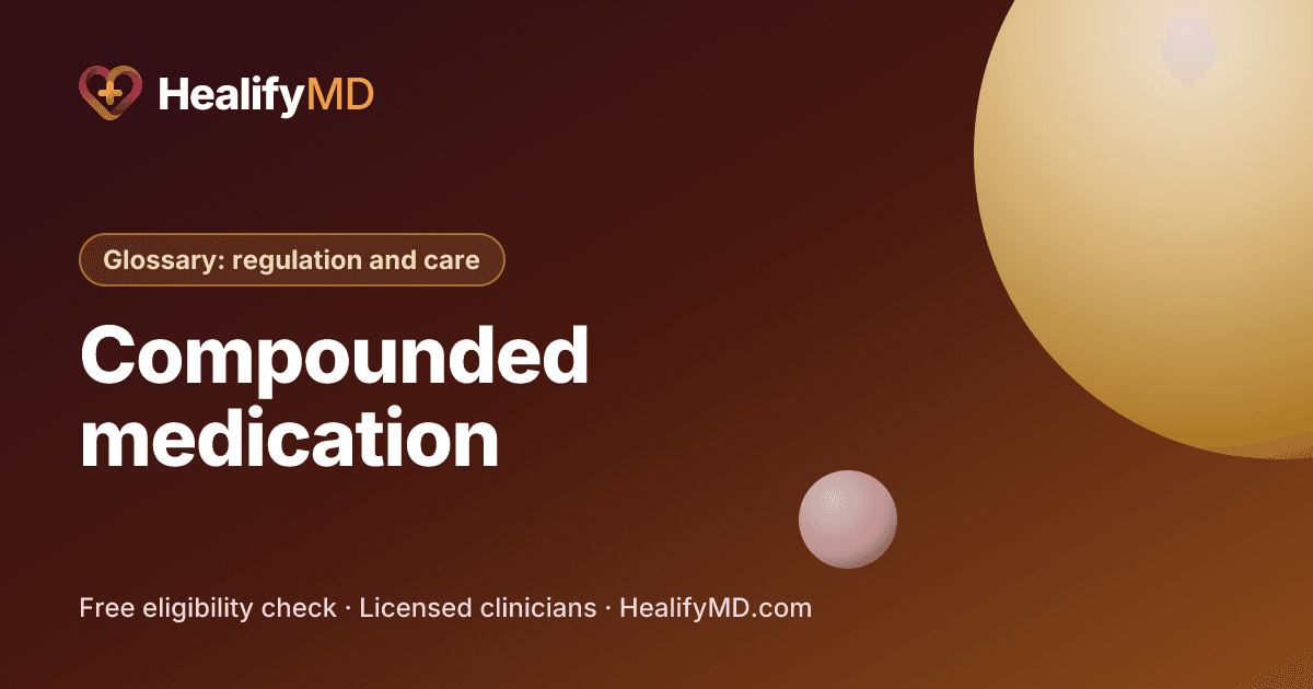 Compounded medication, HealifyMD Glossary: regulation and care