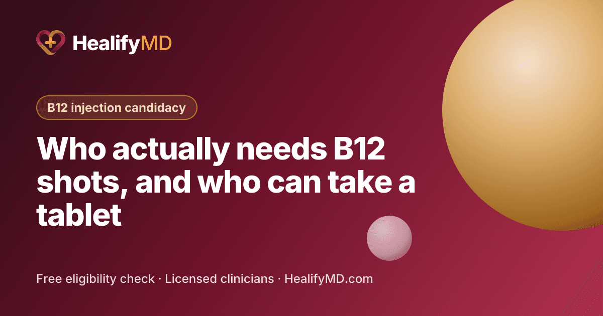 Who actually needs B12 shots, and who can take a tablet, HealifyMD B12 injection candidacy