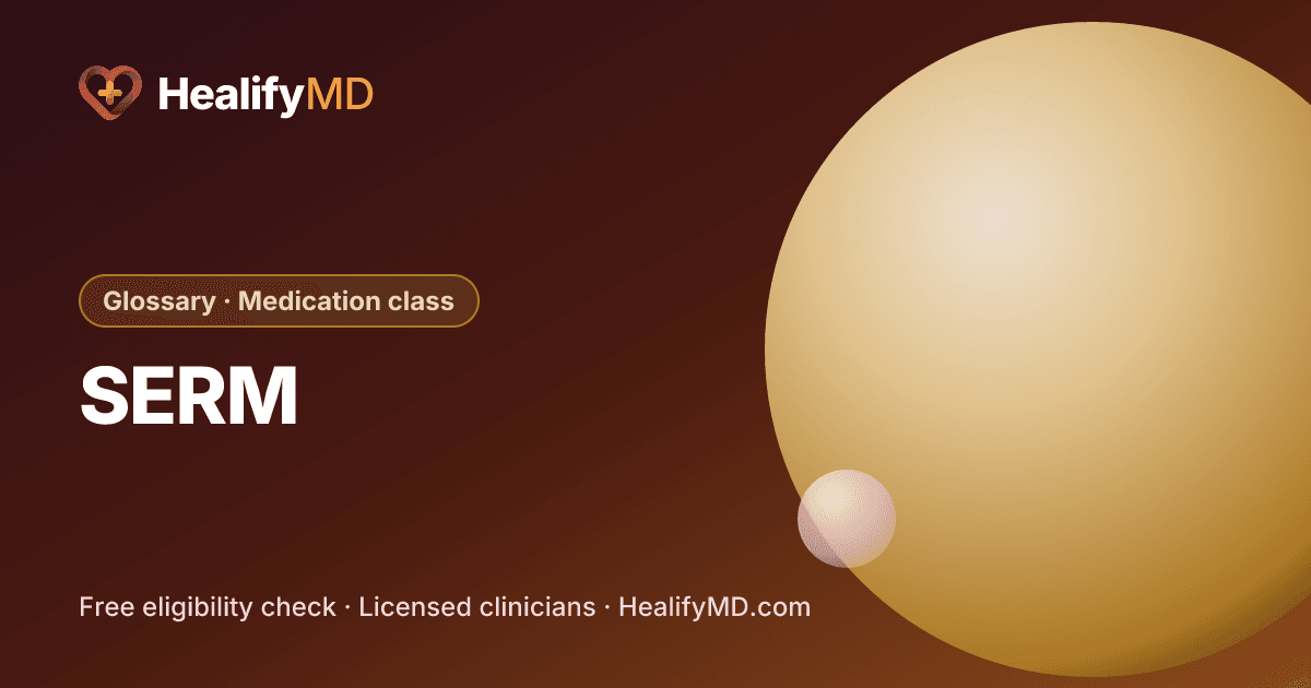 SERM (selective estrogen receptor modulator), HealifyMD Glossary · Medication class